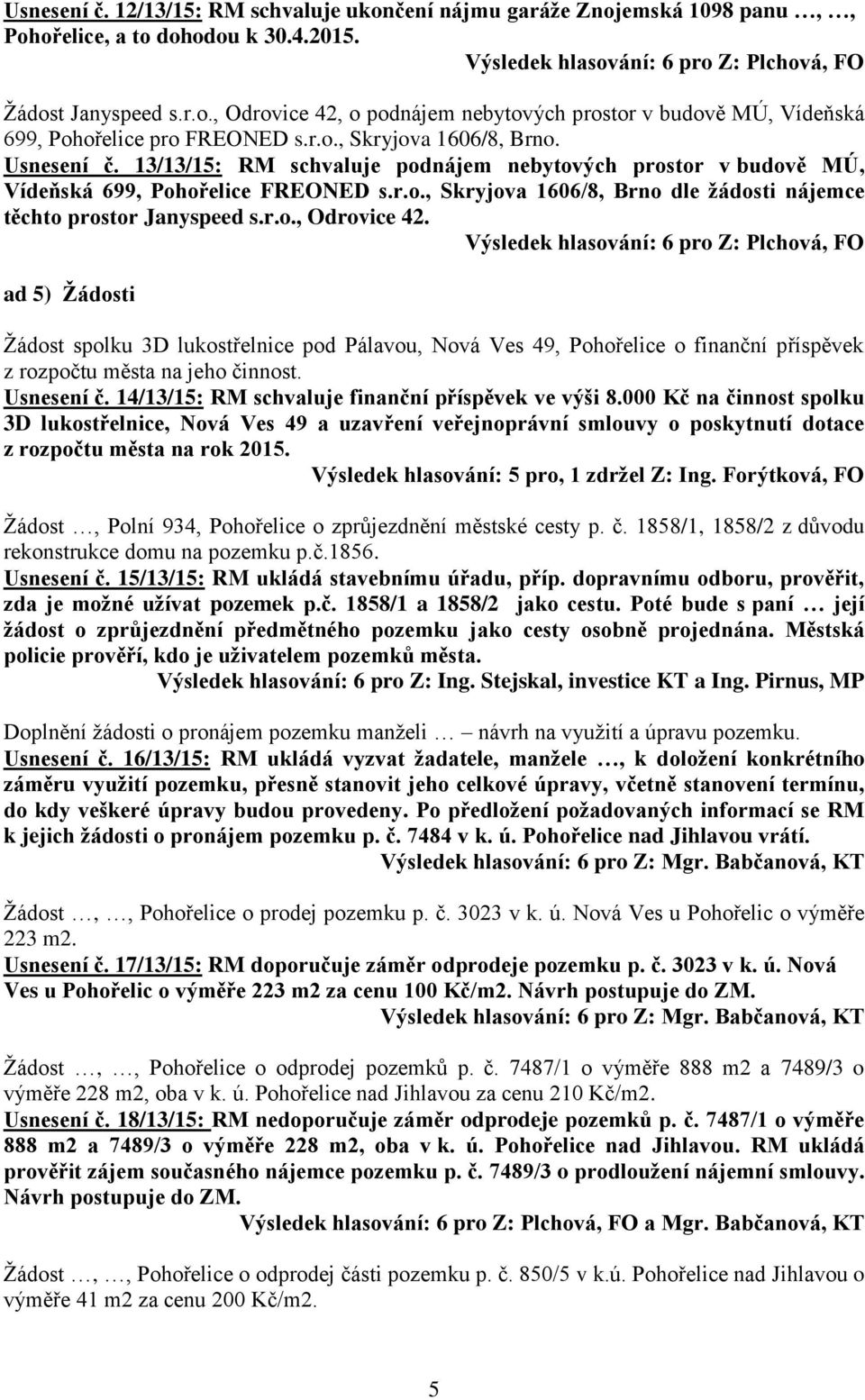 r.o., Odrovice 42. ad 5) Žádosti Žádost spolku 3D lukostřelnice pod Pálavou, Nová Ves 49, Pohořelice o finanční příspěvek z rozpočtu města na jeho činnost. Usnesení č.