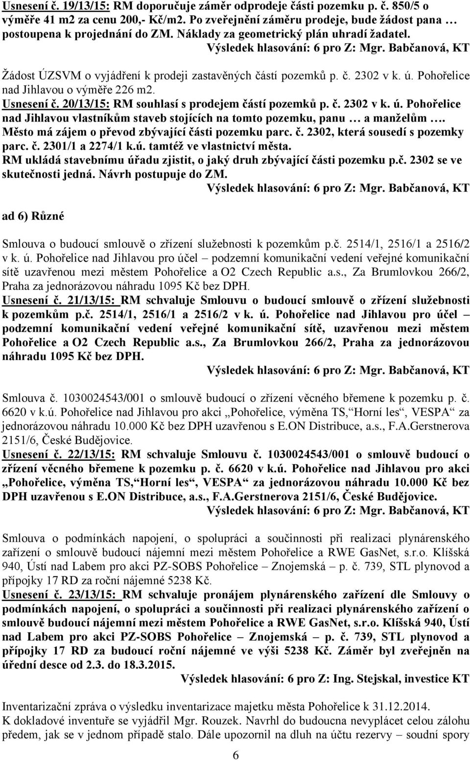 20/13/15: RM souhlasí s prodejem částí pozemků p. č. 2302 v k. ú. Pohořelice nad Jihlavou vlastníkům staveb stojících na tomto pozemku, panu a manželům.