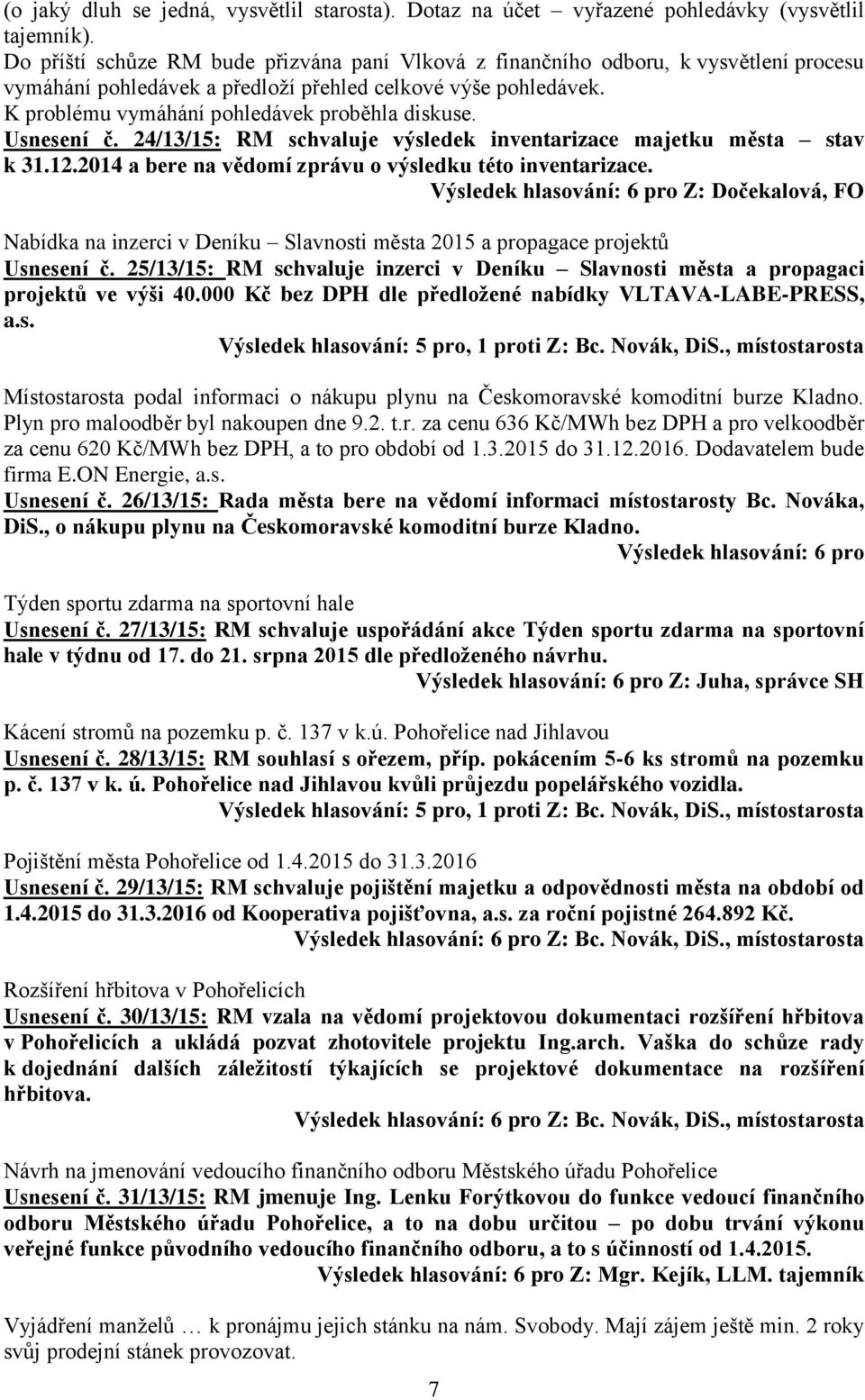 Usnesení č. 24/13/15: RM schvaluje výsledek inventarizace majetku města stav k 31.12.2014 a bere na vědomí zprávu o výsledku této inventarizace.