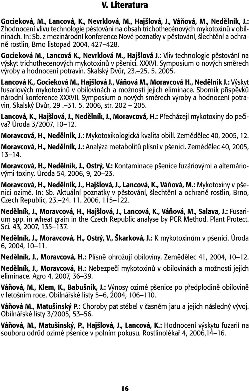 : Vliv technologie pûstování na v skyt trichothecenov ch mykotoxinû v p enici. XXXVI. Symposium o nov ch smûrech v roby a hodnocení potravin. Skalsk DvÛr, 23. 25. 5. 2005. Lancová K., Gocieková M.