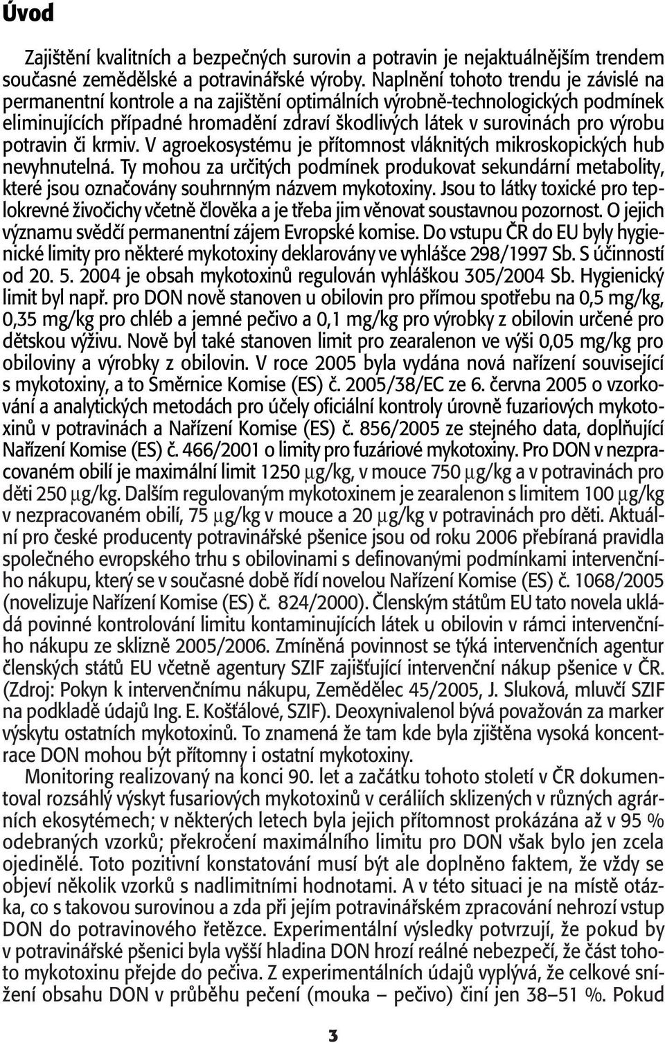 potravin ãi krmiv. V agroekosystému je pfiítomnost vláknit ch mikroskopick ch hub nevyhnutelná.