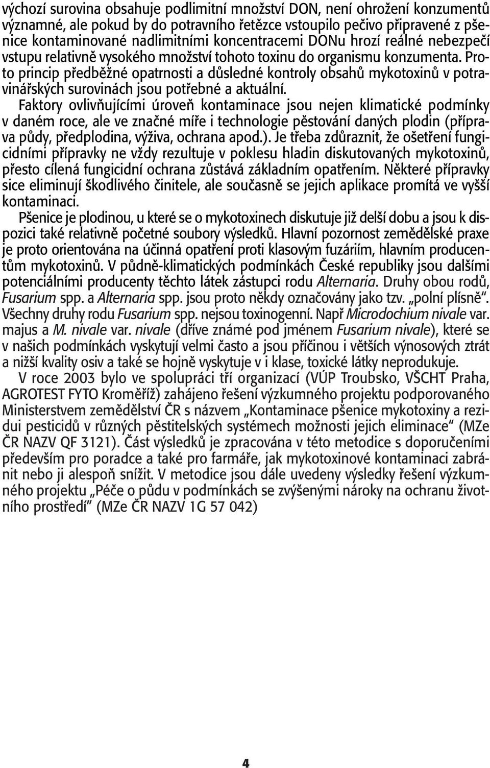 Proto princip pfiedbûïné opatrnosti a dûsledné kontroly obsahû mykotoxinû v potravináfisk ch surovinách jsou potfiebné a aktuální.