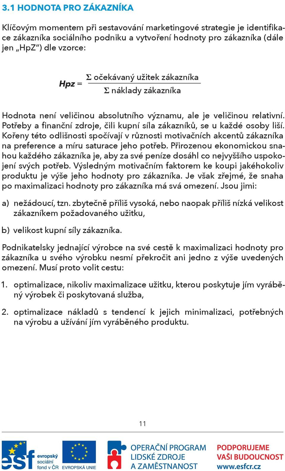 Kořeny této odlišnosti spočívají v různosti motivačních akcentů zákazníka na preference a míru saturace jeho potřeb.