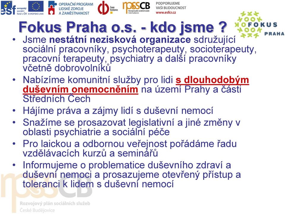 dobrovolníků Nabízíme komunitní služby pro lidi s dlouhodobým duševním onemocněním na území Prahy a části Středních Čech Hájíme práva a zájmy lidí s duševní