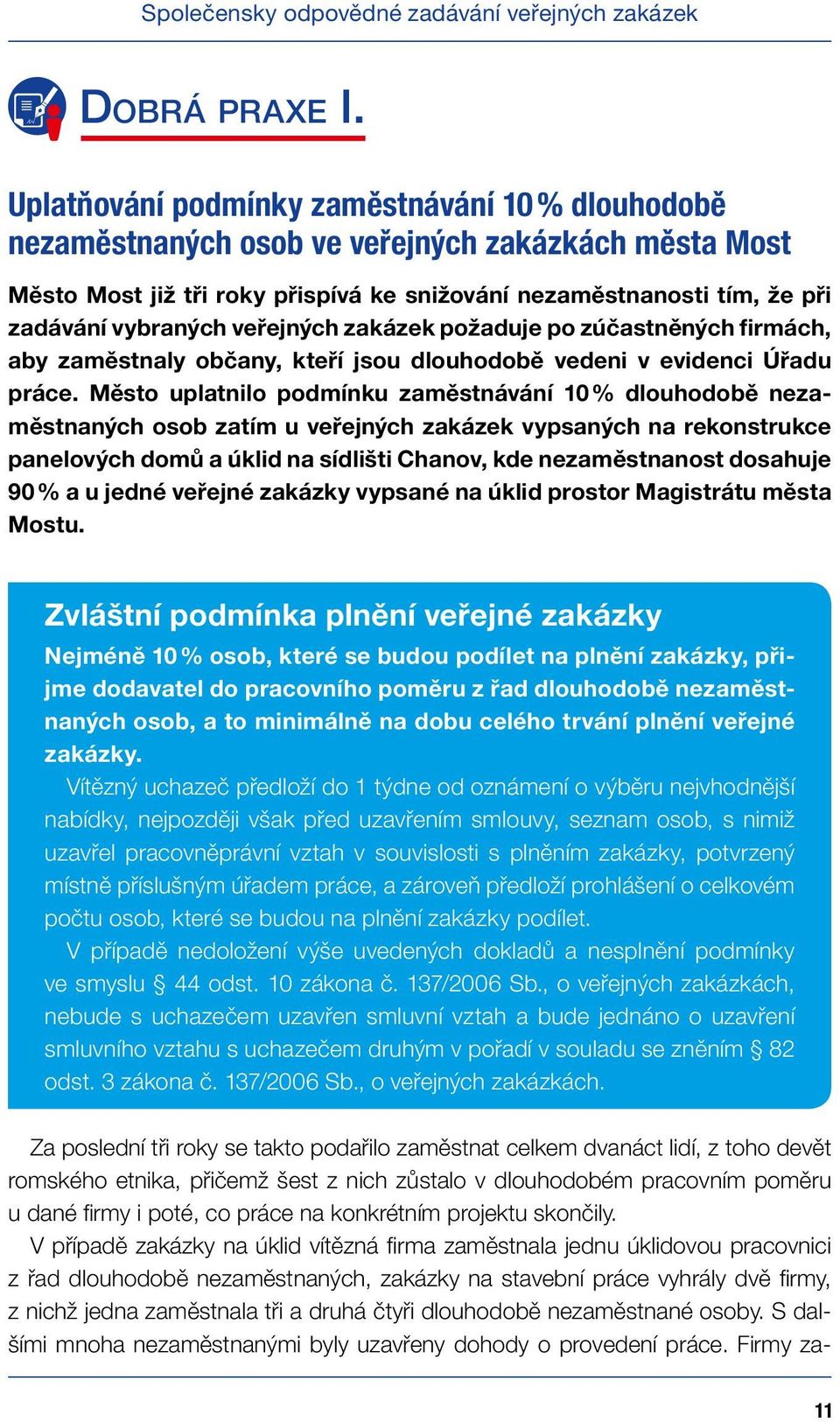 veřejných zakázek požaduje po zúčastněných firmách, aby zaměstnaly občany, kteří jsou dlouhodobě vedeni v evidenci Úřadu práce.