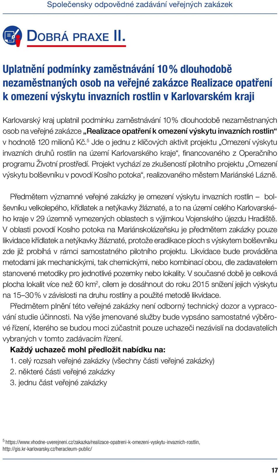 zaměstnávání 10 % dlouhodobě nezaměstnaných osob na veřejné zakázce Realizace opatření k omezení výskytu invazních rostlin v hodnotě 120 milionů Kč.