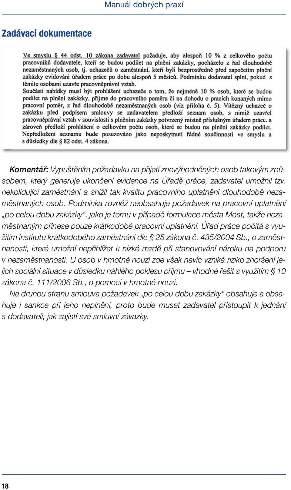 Podmínka rovněž neobsahuje požadavek na pracovní uplatnění po celou dobu zakázky, jako je tomu v případě formulace města Most, takže nezaměstnaným přinese pouze krátkodobé pracovní uplatnění.