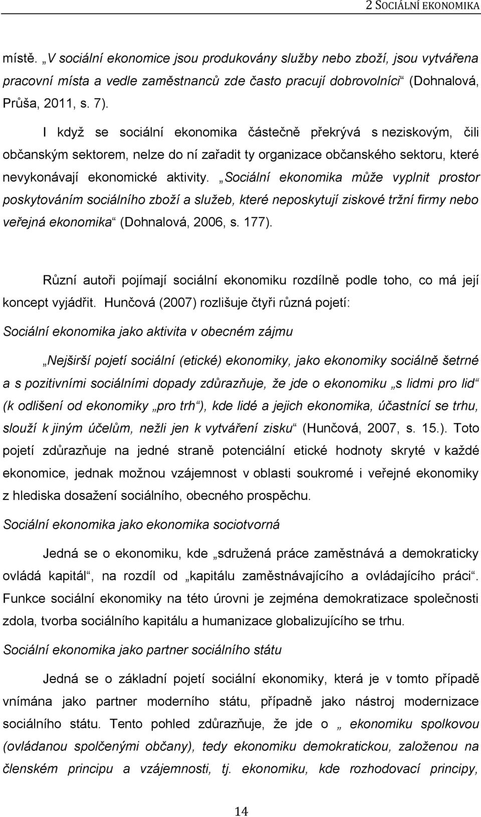 Sociální ekonomika může vyplnit prostor poskytováním sociálního zboží a služeb, které neposkytují ziskové tržní firmy nebo veřejná ekonomika (Dohnalová, 2006, s. 177).