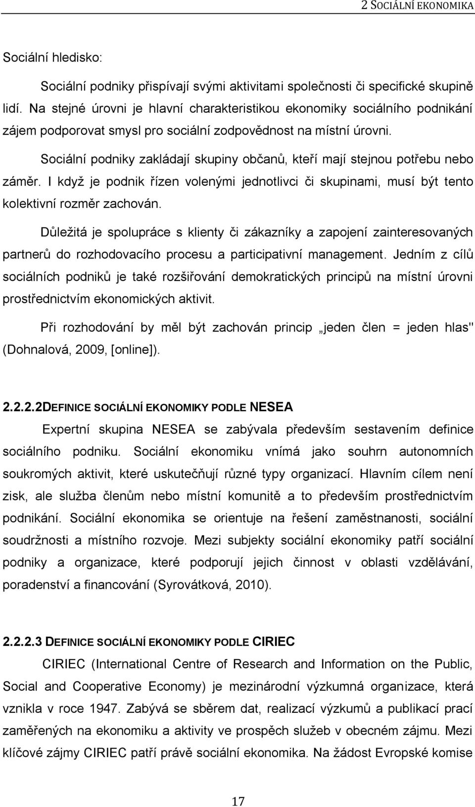 Sociální podniky zakládají skupiny občanů, kteří mají stejnou potřebu nebo záměr. I když je podnik řízen volenými jednotlivci či skupinami, musí být tento kolektivní rozměr zachován.