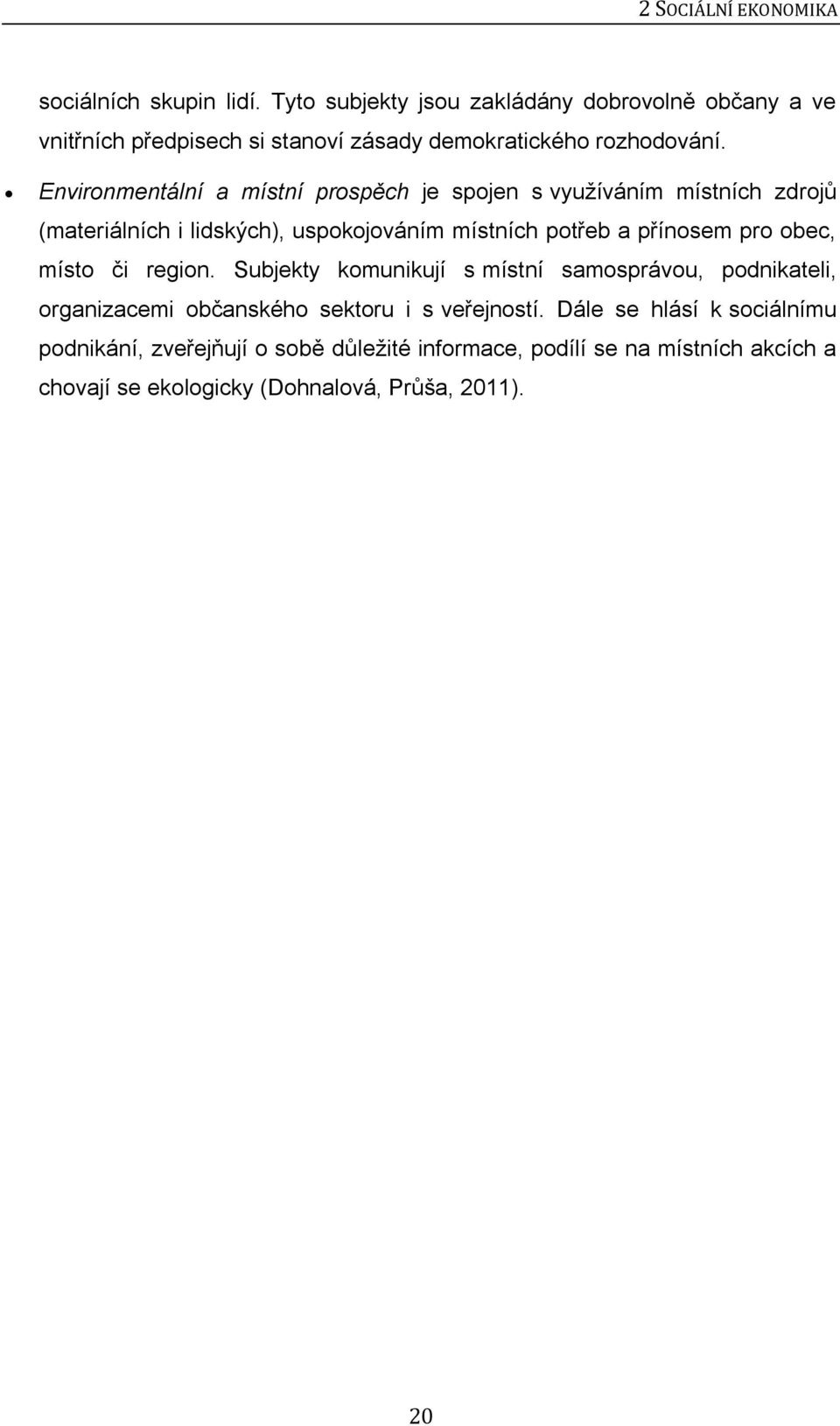 Environmentální a místní prospěch je spojen s využíváním místních zdrojů (materiálních i lidských), uspokojováním místních potřeb a přínosem pro