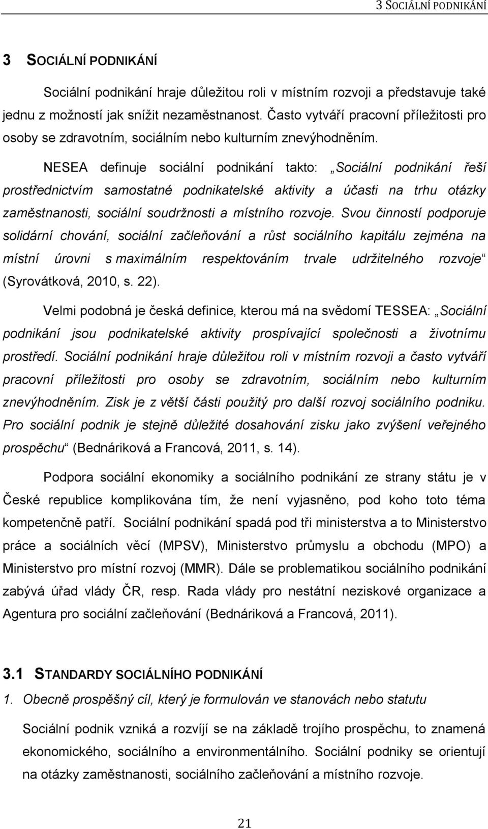 NESEA definuje sociální podnikání takto: Sociální podnikání řeší prostřednictvím samostatné podnikatelské aktivity a účasti na trhu otázky zaměstnanosti, sociální soudržnosti a místního rozvoje.