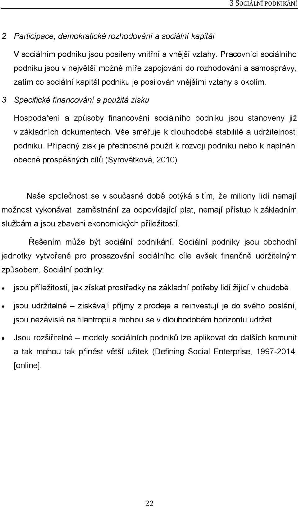 Specifické financování a použitá zisku Hospodaření a způsoby financování sociálního podniku jsou stanoveny již v základních dokumentech. Vše směřuje k dlouhodobé stabilitě a udržitelnosti podniku.