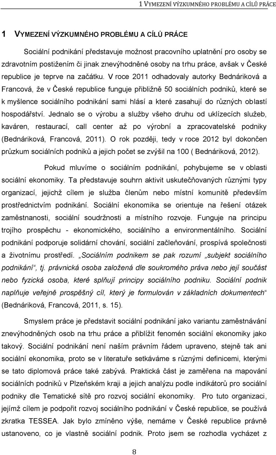 V roce 2011 odhadovaly autorky Bednáriková a Francová, že v České republice funguje přibližně 50 sociálních podniků, které se k myšlence sociálního podnikání sami hlásí a které zasahují do různých