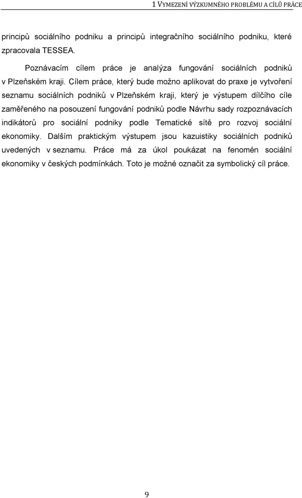 Cílem práce, který bude možno aplikovat do praxe je vytvoření seznamu sociálních podniků v Plzeňském kraji, který je výstupem dílčího cíle zaměřeného na posouzení fungování podniků