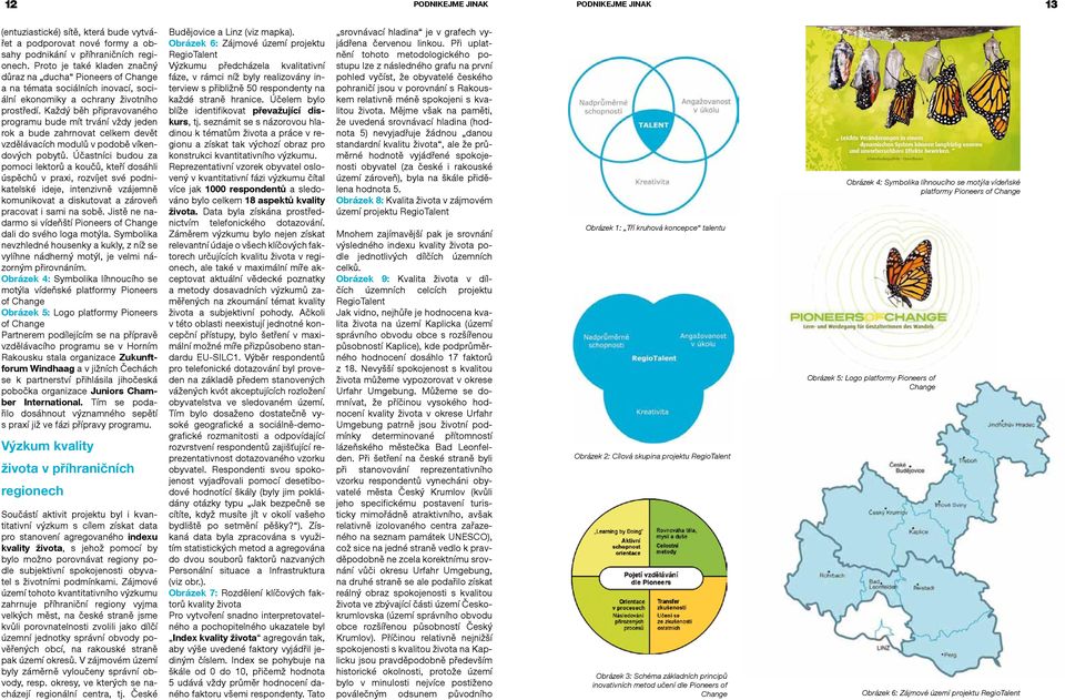 Každý běh připravovaného programu bude mít trvání vždy jeden rok a bude zahrnovat celkem devět vzdělávacích modulů v podobě víkendových pobytů.