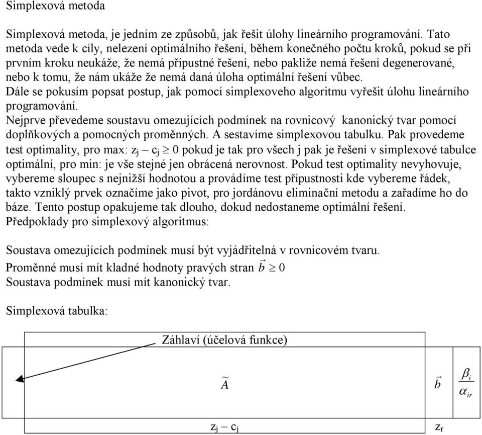 nám ukáže že nemá daná úloha optimální řešení vůbec. Dále se pokusím popsat postup, jak pomocí simplexoveho algoritmu vyřešit úlohu lineárního programování.