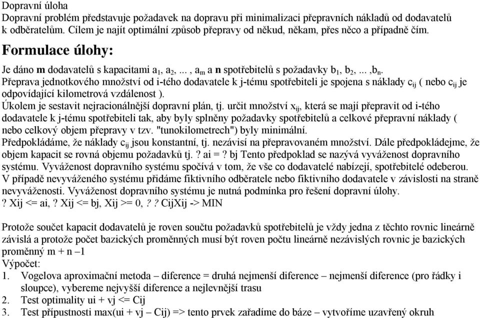 Přeprava jednotkového množství od i-tého dodavatele k j-tému spotřebiteli je spojena s náklady c ij ( nebo c ij je odpovídající kilometrová vzdálenost ).