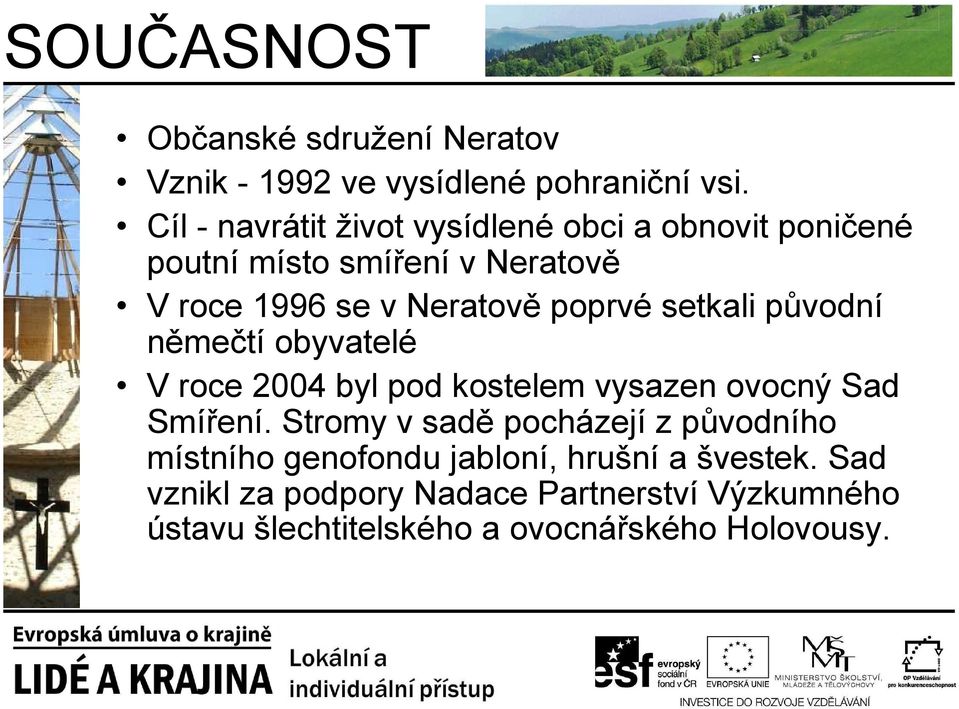 poprvé setkali původní němečtí obyvatelé V roce 2004 byl pod kostelem vysazen ovocný Sad Smíření.