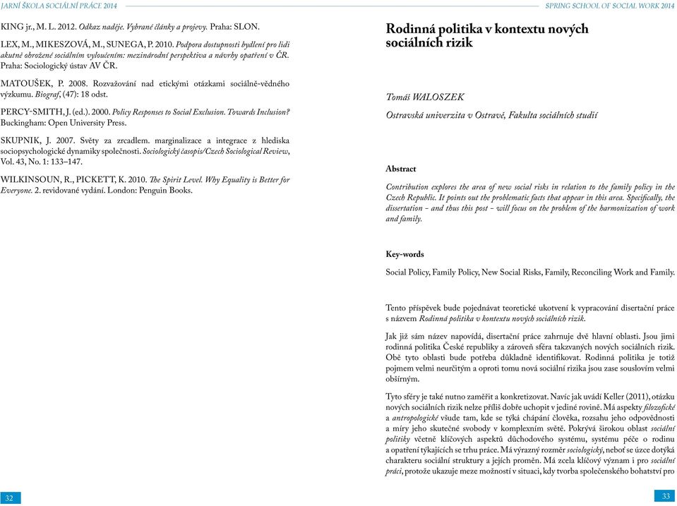 Rozvažování nad etickými otázkami sociálně-vědného výzkumu. Biograf, (47): 18 odst. Percy-Smith, J. (ed.). 2000. Policy Responses to Social Exclusion. Towards Inclusion?