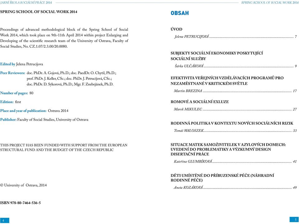 PhDr. J. Keller, CSc.; doc. PhDr. J. Petrucijová, CSc.; doc. PhDr. D. Sýkorová, Ph.D.; Mgr. F. Znebejánek, Ph.D. Number of pages: 80 Edition: first Place and year of publication: Ostrava 2014 Publisher: Faculty of Social Studies, University of Ostrava ÚVOD Jelena PETRUCIJOVÁ.