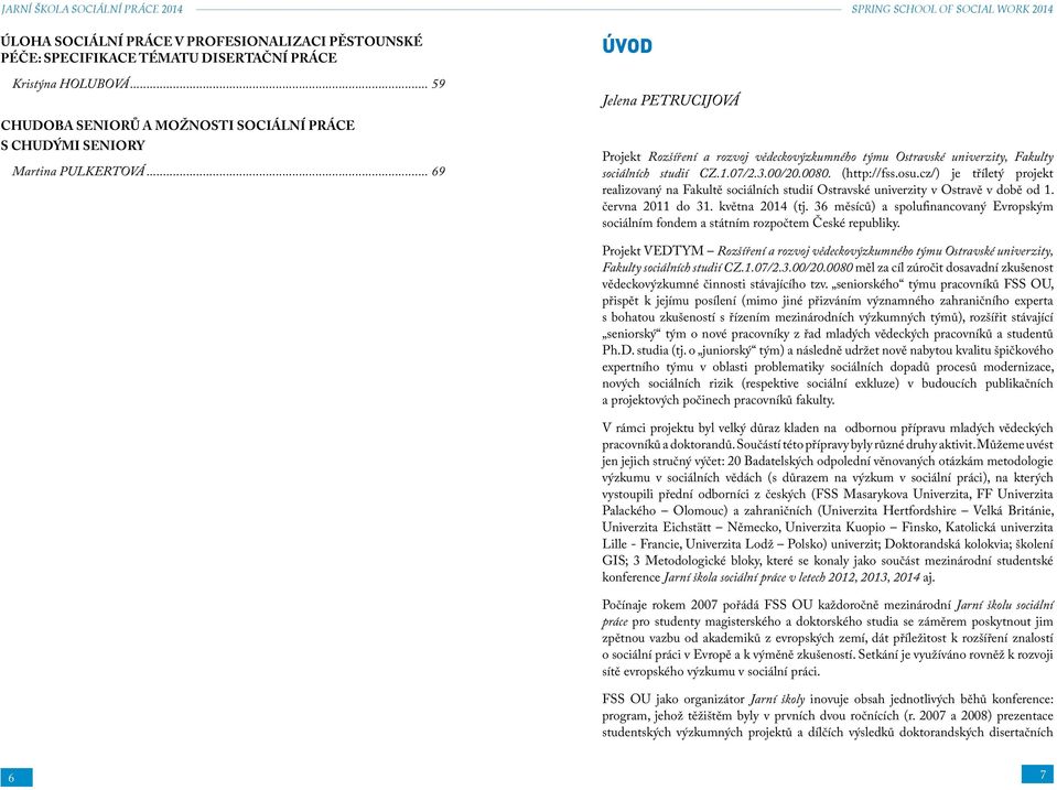 cz/) je tříletý projekt realizovaný na Fakultě sociálních studií Ostravské univerzity v Ostravě v době od 1. června 2011 do 31. května 2014 (tj.