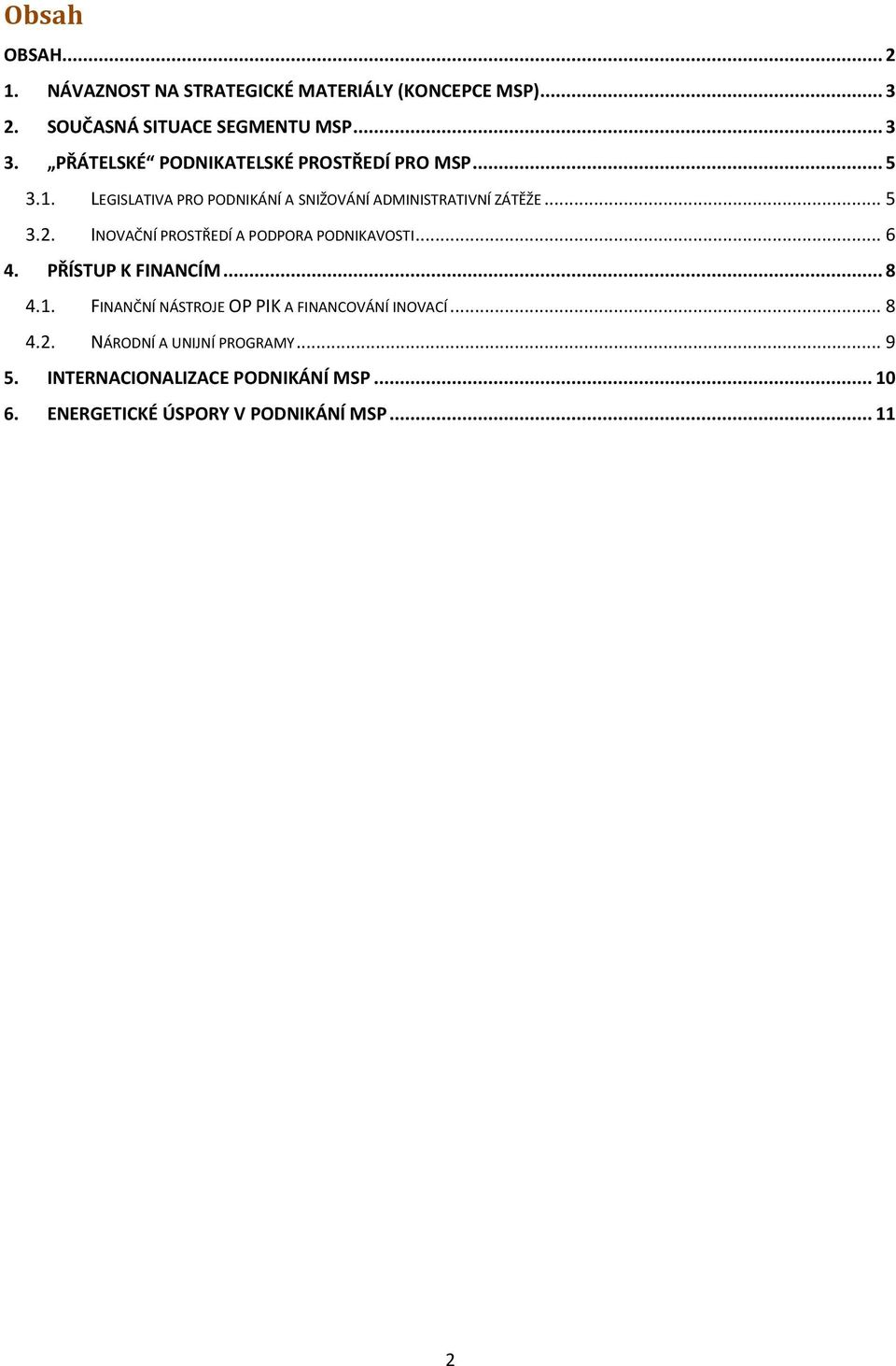 INOVAČNÍ PROSTŘEDÍ A PODPORA PODNIKAVOSTI... 6 4. PŘÍSTUP K FINANCÍM... 8 4.1.