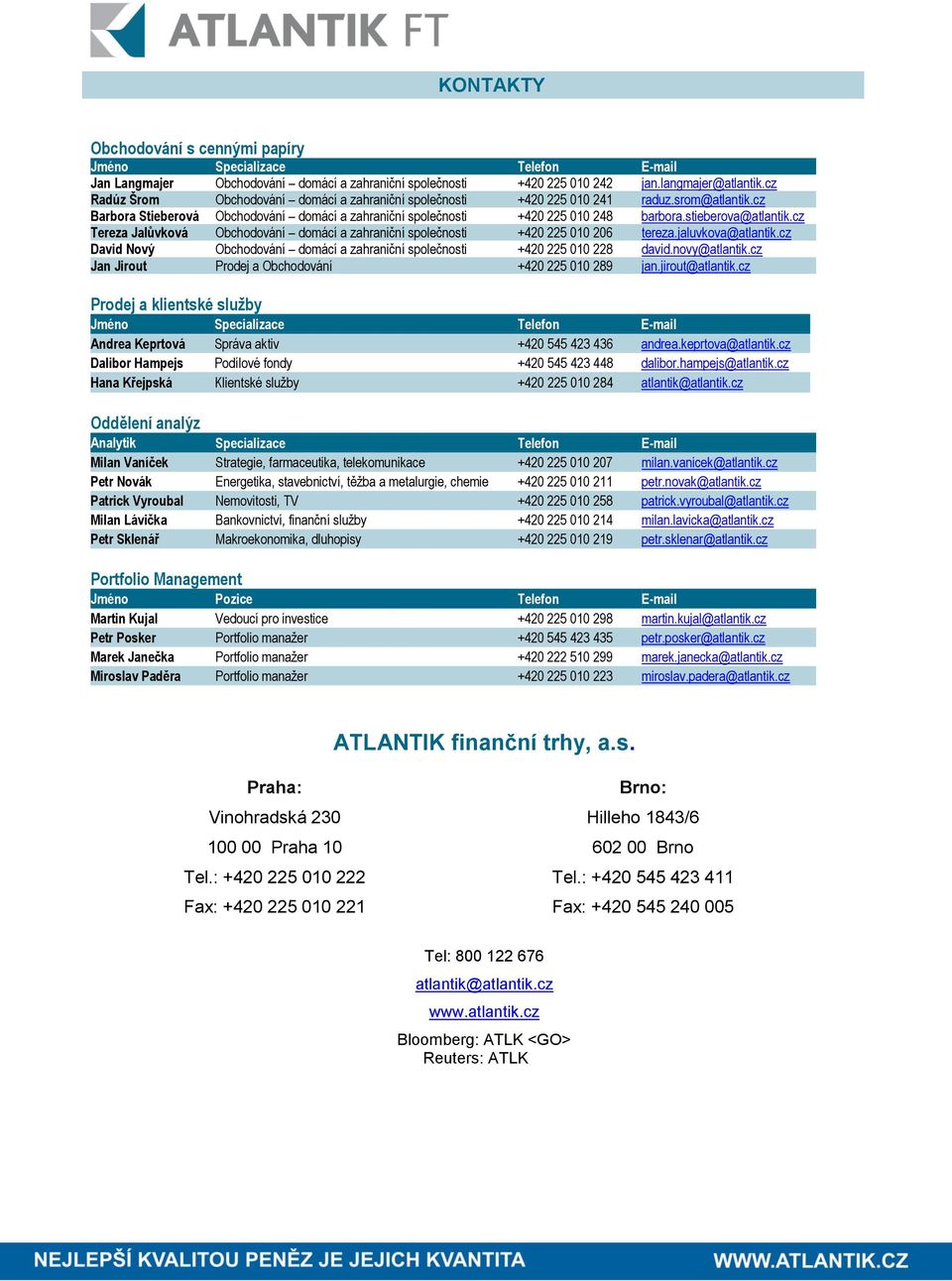 stieberova@atlantik.cz Tereza Jalůvková Obchodování domácí a zahraniční společnosti +420 225 010 206 tereza.jaluvkova@atlantik.