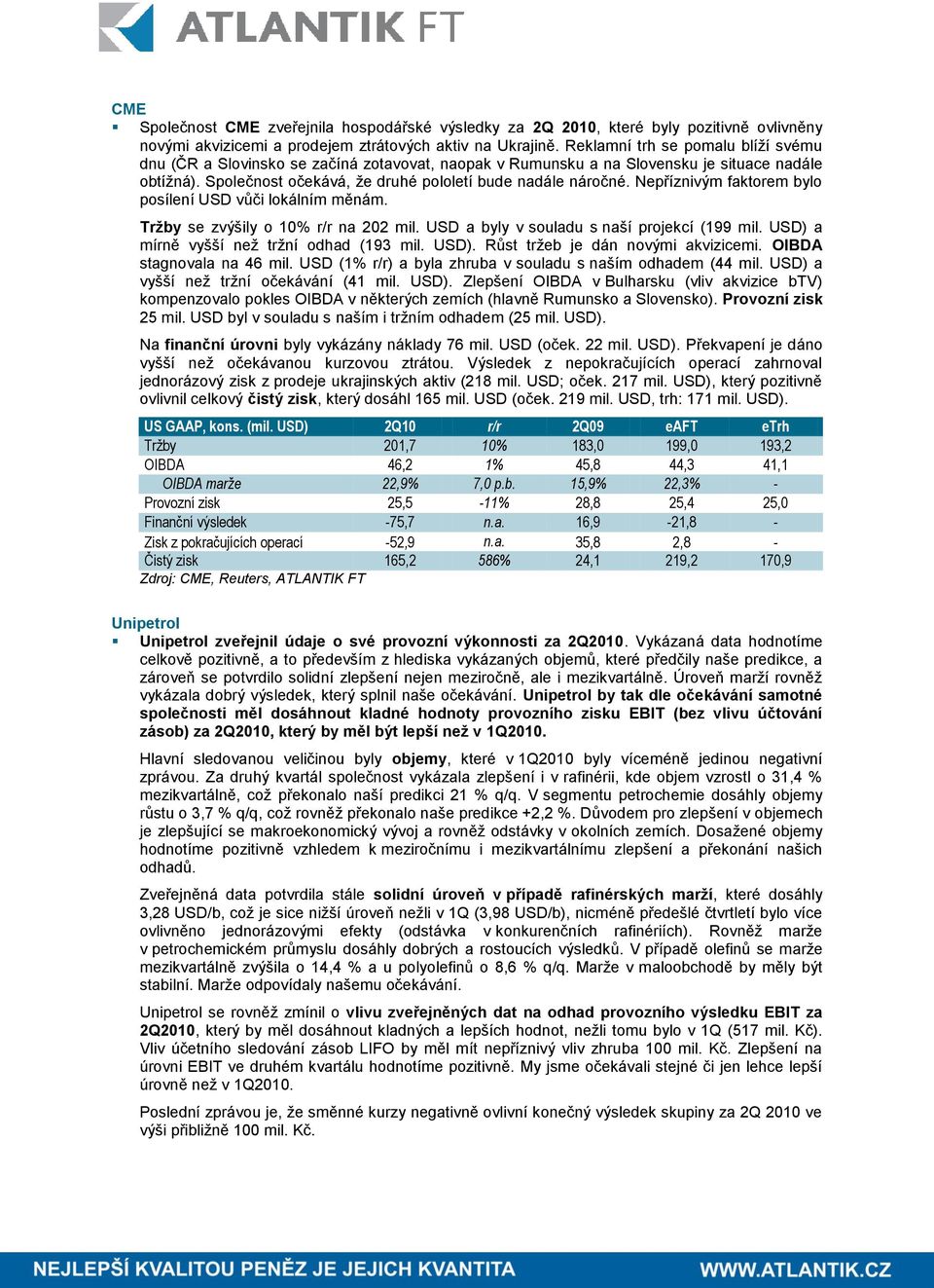 Nepříznivým faktorem bylo posílení USD vůči lokálním měnám. Tržby se zvýšily o 10% r/r na 202 mil. USD a byly v souladu s naší projekcí (199 mil. USD) a mírně vyšší než tržní odhad (193 mil. USD). Růst tržeb je dán novými akvizicemi.