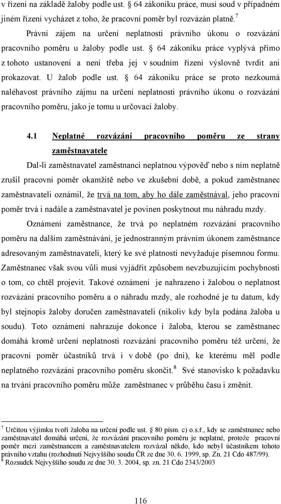 64 zákoníku práce vyplývá přímo z tohoto ustanovení a není třeba jej v soudním řízení výslovně tvrdit ani prokazovat. U žalob podle ust.