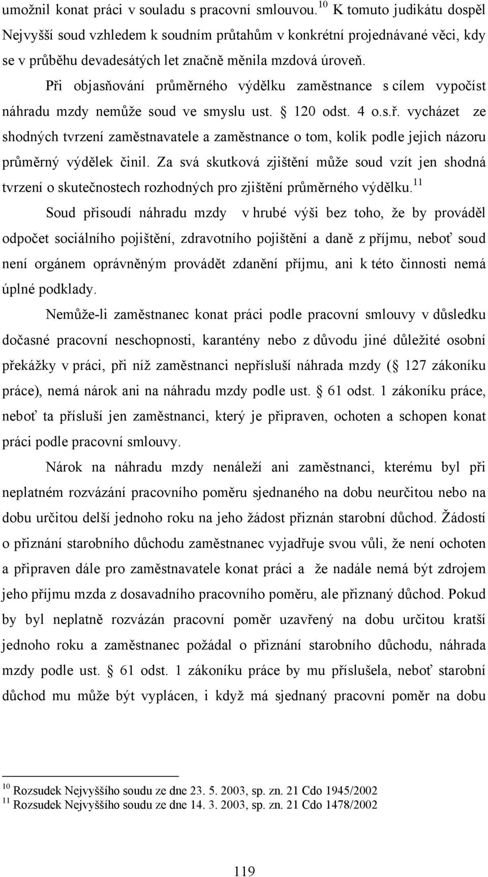 Při objasňování průměrného výdělku zaměstnance s cílem vypočíst náhradu mzdy nemůže soud ve smyslu ust. 120 odst. 4 o.s.ř. vycházet ze shodných tvrzení zaměstnavatele a zaměstnance o tom, kolik podle jejich názoru průměrný výdělek činil.