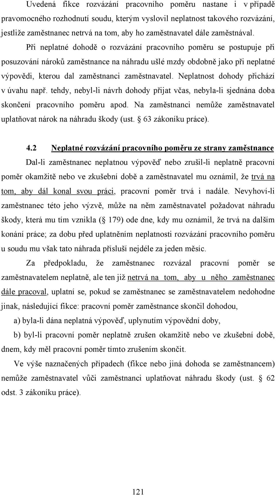 Při neplatné dohodě o rozvázání pracovního poměru se postupuje při posuzování nároků zaměstnance na náhradu ušlé mzdy obdobně jako při neplatné výpovědi, kterou dal zaměstnanci zaměstnavatel.