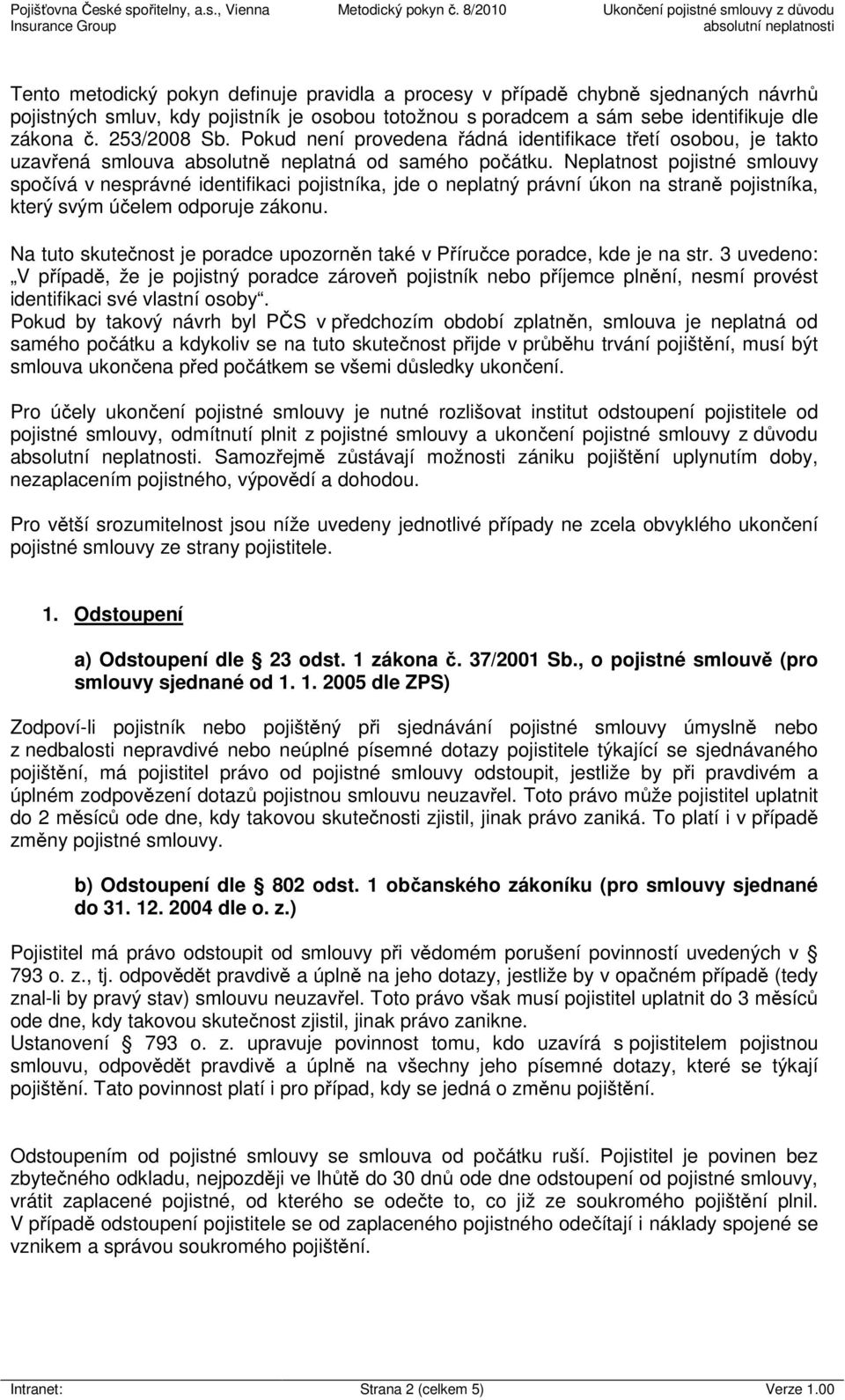 Neplatnost pojistné smlouvy spočívá v nesprávné identifikaci pojistníka, jde o neplatný právní úkon na straně pojistníka, který svým účelem odporuje zákonu.