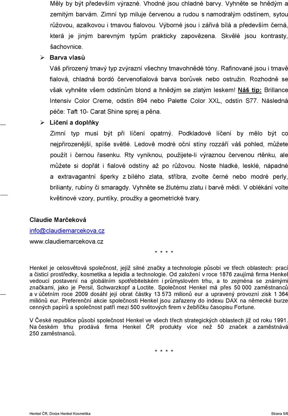 Rafinované jsou i tmavě fialová, chladná bordó červenofialová barva borůvek nebo ostružin. Rozhodně se však vyhněte všem odstínům blond a hnědým se zlatým leskem!