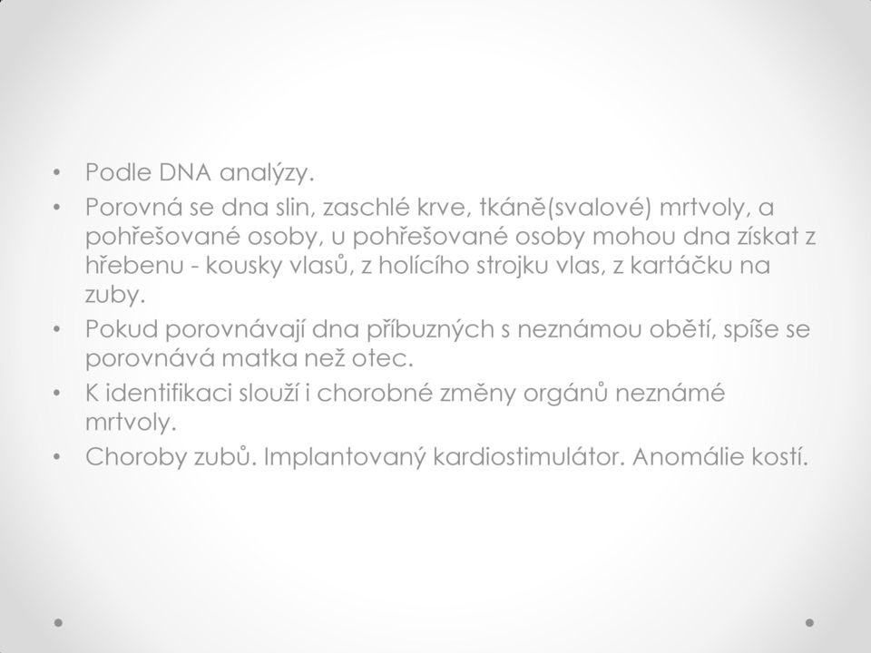 mohou dna získat z hřebenu - kousky vlasů, z holícího strojku vlas, z kartáčku na zuby.