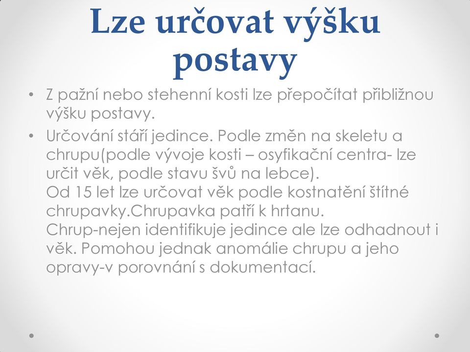 Podle změn na skeletu a chrupu(podle vývoje kosti osyfikační centra- lze určit věk, podle stavu švů na lebce).