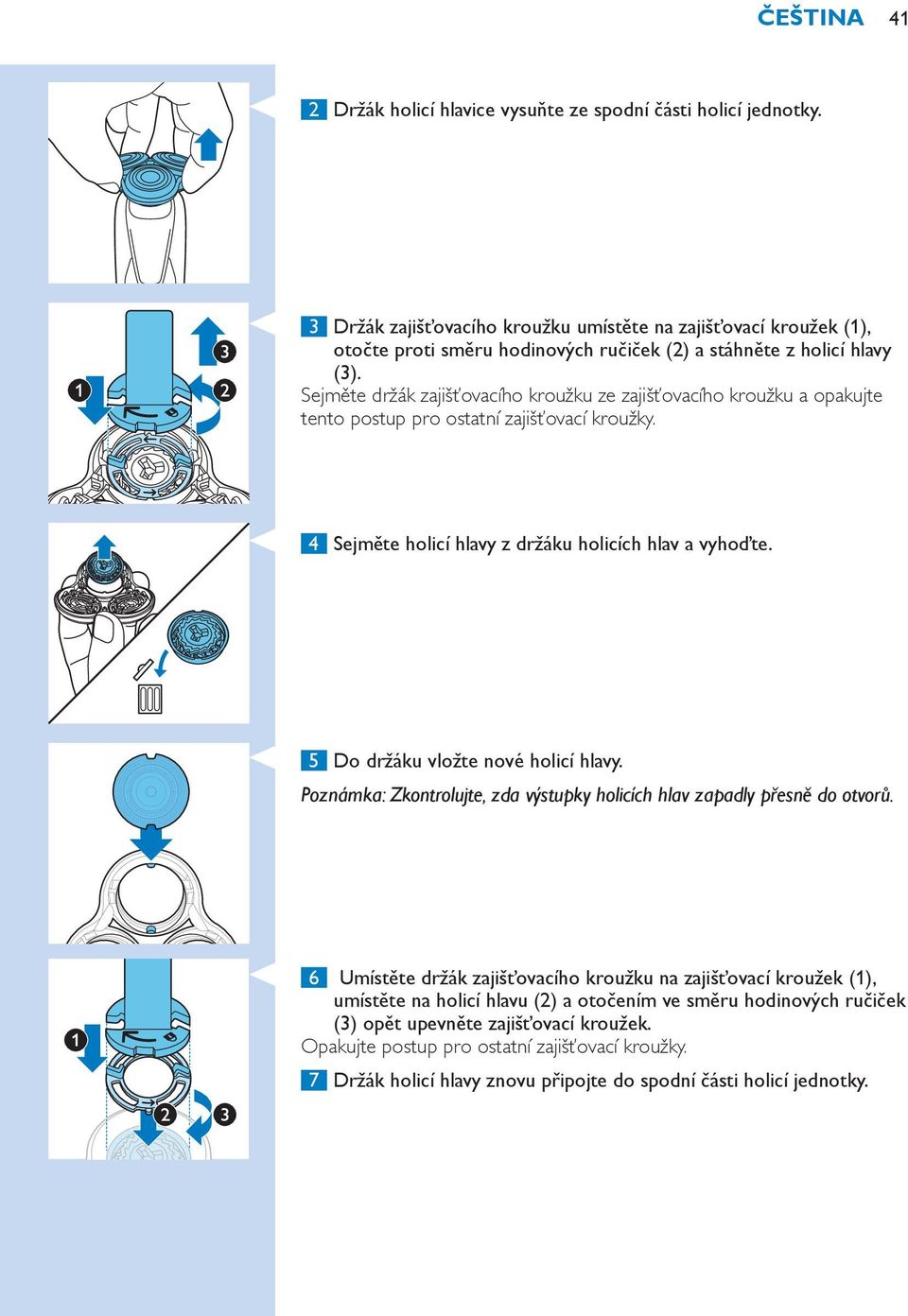 Sejměte držák zajišťovacího kroužku ze zajišťovacího kroužku a opakujte tento postup pro ostatní zajišťovací kroužky. 4 Sejměte holicí hlavy z držáku holicích hlav a vyhoďte.