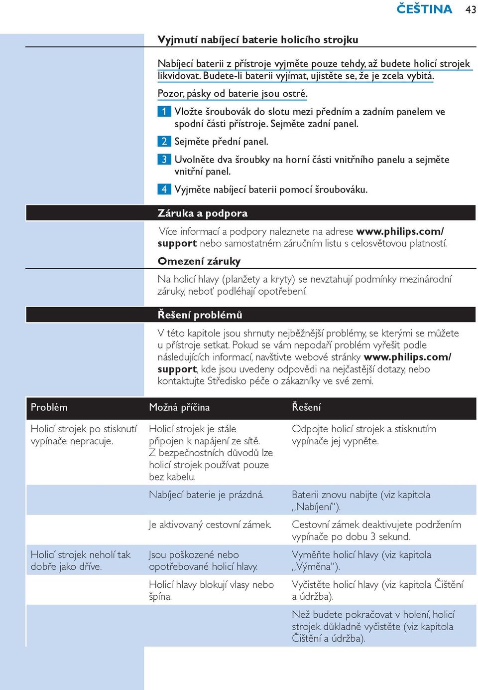 3 Uvolněte dva šroubky na horní části vnitřního panelu a sejměte vnitřní panel. 4 Vyjměte nabíjecí baterii pomocí šroubováku. Záruka a podpora Více informací a podpory naleznete na adrese www.philips.