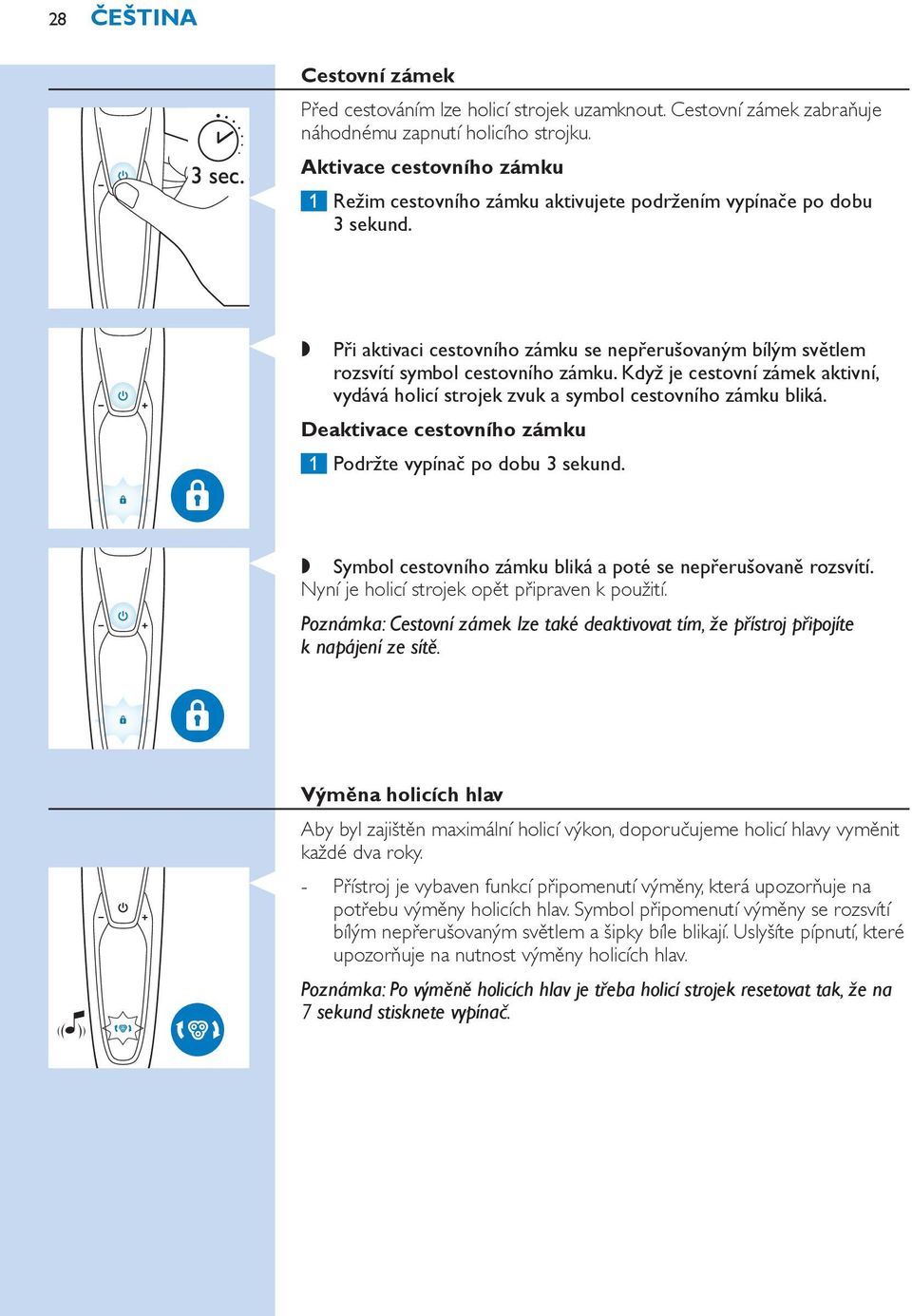Když je cestovní zámek aktivní, vydává holicí strojek zvuk a symbol cestovního zámku bliká. Deaktivace cestovního zámku 1 Podržte vypínač po dobu 3 sekund.