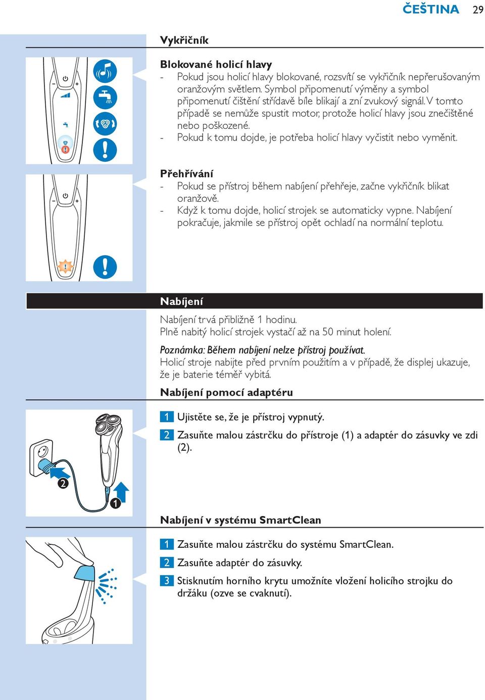 Pokud k tomu dojde, je potřeba holicí hlavy vyčistit nebo vyměnit. Přehřívání Pokud se přístroj během nabíjení přehřeje, začne vykřičník blikat oranžově.