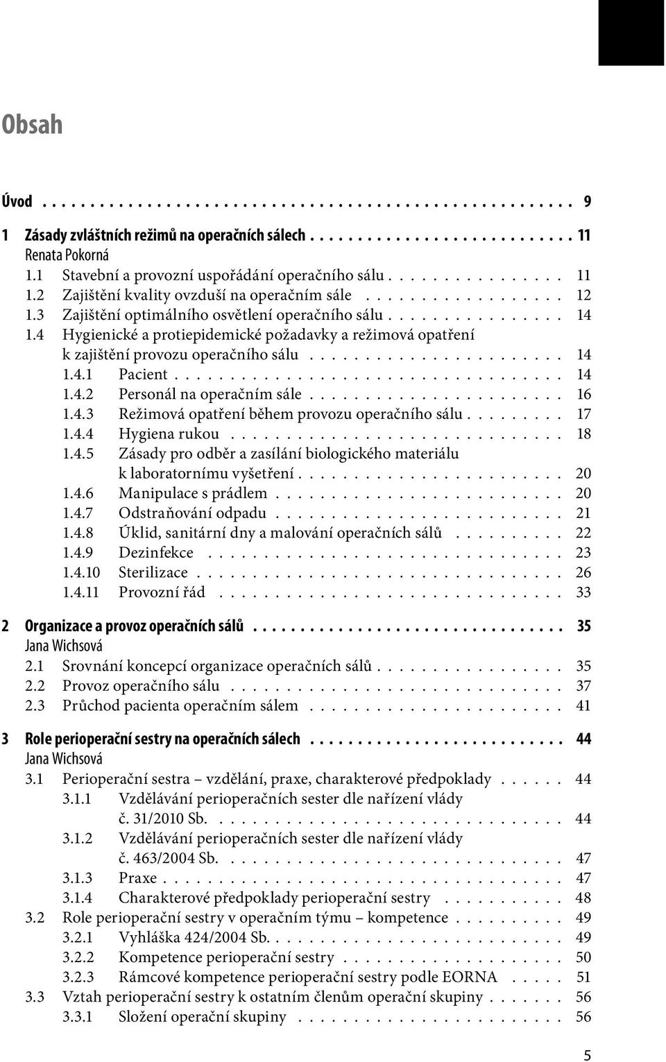 .................................. 14 1.4.2 Personál na operačním sále....................... 16 1.4.3 Režimová opatření během provozu operačního sálu......... 17 1.4.4 Hygiena rukou.............................. 18 1.