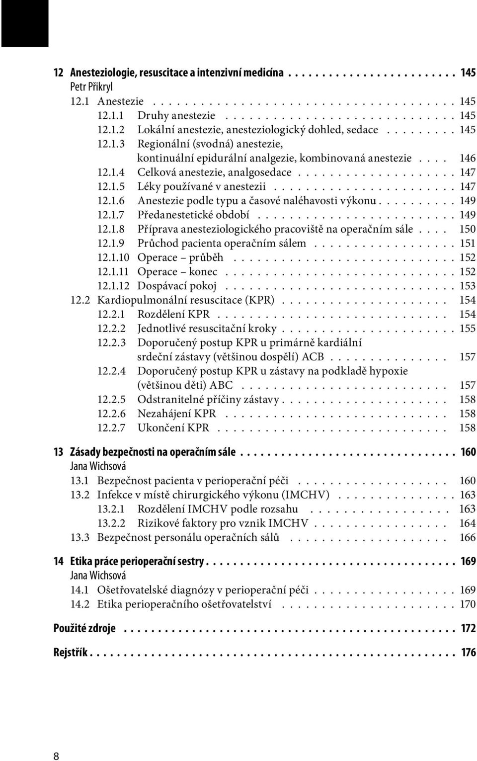 ...................... 147 12.1.6 Anestezie podle typu a časové naléhavosti výkonu......... 149 12.1.7 Předanestetické období......................... 149 12.1.8 Příprava anesteziologického pracoviště na operačním sále.