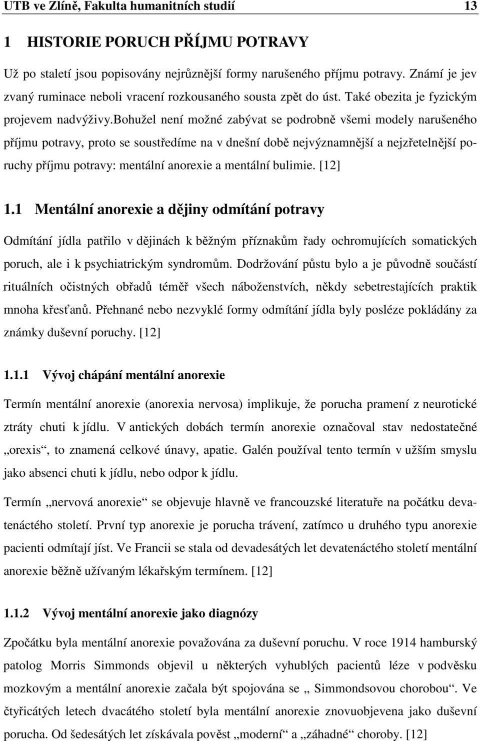 bohužel není možné zabývat se podrobně všemi modely narušeného příjmu potravy, proto se soustředíme na v dnešní době nejvýznamnější a nejzřetelnější poruchy příjmu potravy: mentální anorexie a