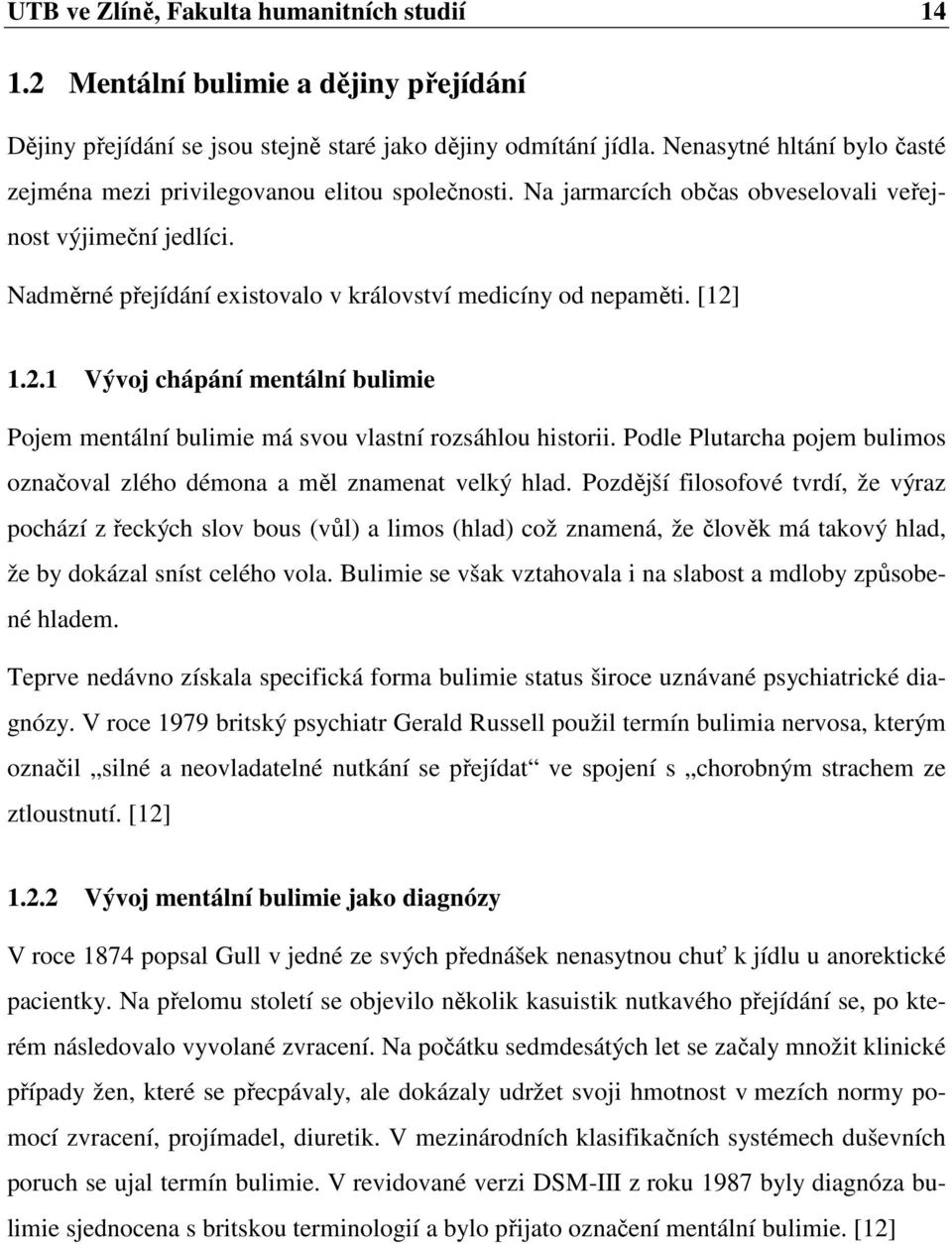 Nadměrné přejídání existovalo v království medicíny od nepaměti. [12] 1.2.1 Vývoj chápání mentální bulimie Pojem mentální bulimie má svou vlastní rozsáhlou historii.