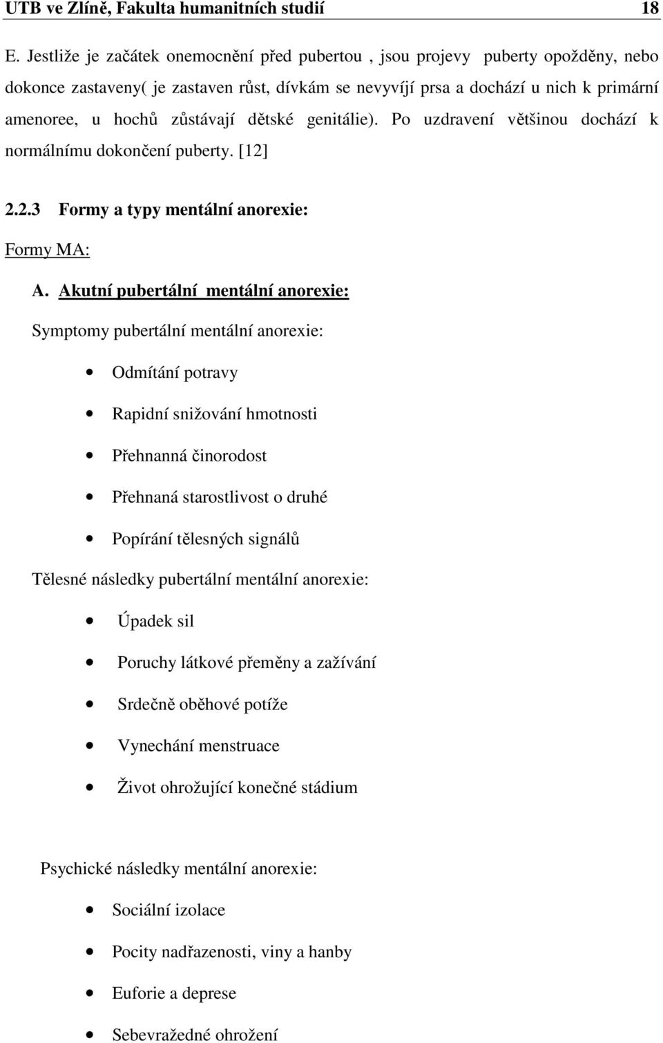 dětské genitálie). Po uzdravení většinou dochází k normálnímu dokončení puberty. [12] 2.2.3 Formy a typy mentální anorexie: Formy MA: A.