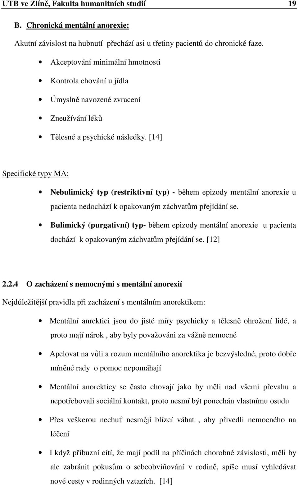 [14] Specifické typy MA: Nebulimický typ (restriktivní typ) - během epizody mentální anorexie u pacienta nedochází k opakovaným záchvatům přejídání se.