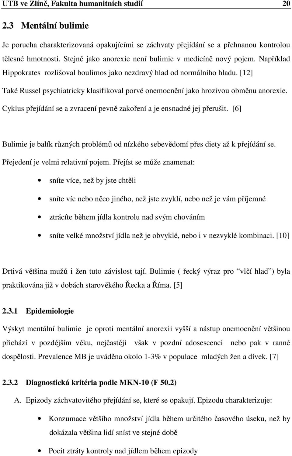 [12] Také Russel psychiatricky klasifikoval porvé onemocnění jako hrozivou obměnu anorexie. Cyklus přejídání se a zvracení pevně zakoření a je ensnadné jej přerušit.