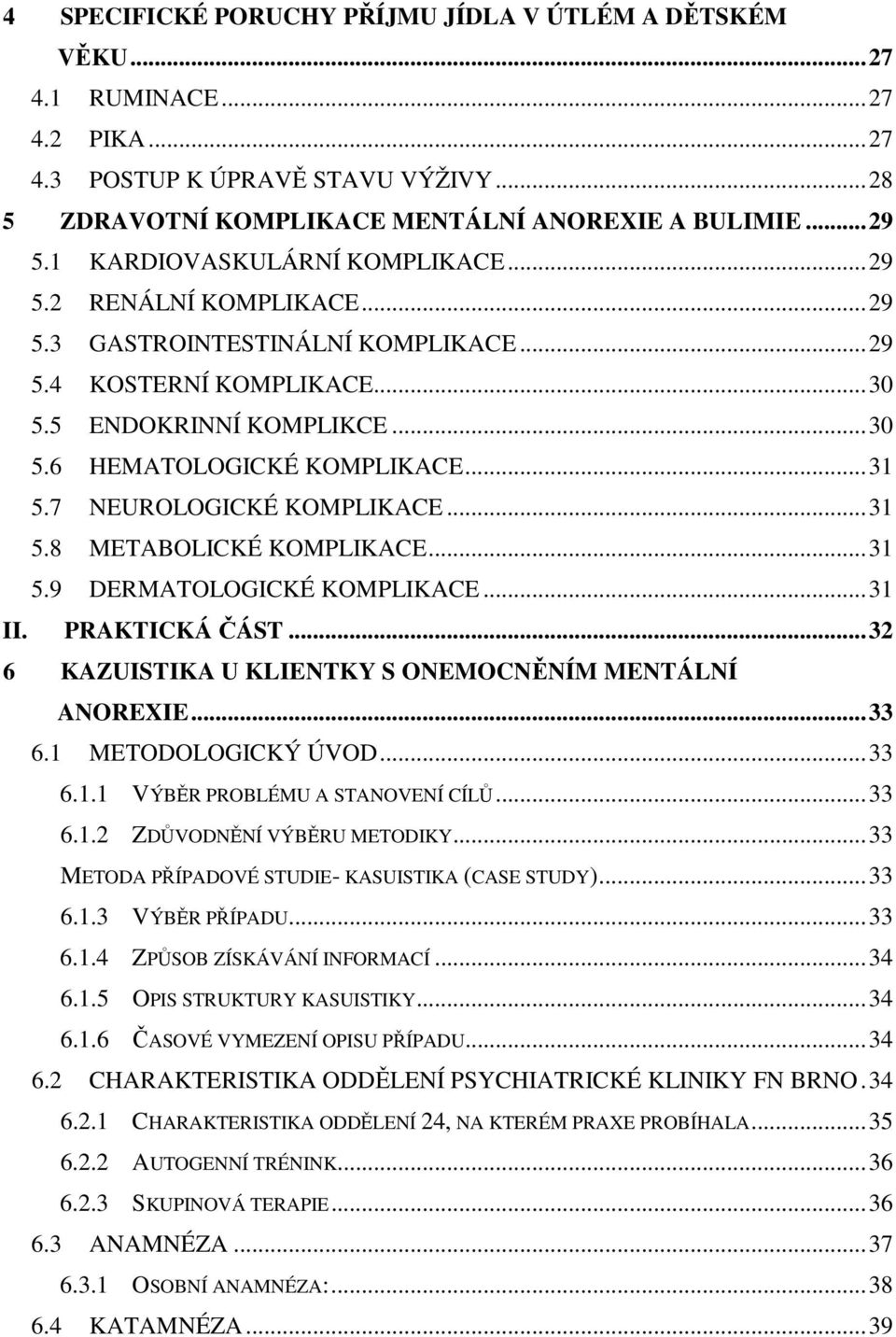 .. 31 5.7 NEUROLOGICKÉ KOMPLIKACE... 31 5.8 METABOLICKÉ KOMPLIKACE... 31 5.9 DERMATOLOGICKÉ KOMPLIKACE... 31 II. PRAKTICKÁ ČÁST... 32 6 KAZUISTIKA U KLIENTKY S ONEMOCNĚNÍM MENTÁLNÍ ANOREXIE... 33 6.