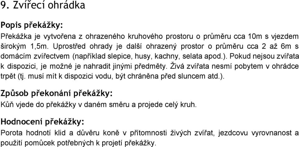 Pokud nejsou zvířata k dispozici, je možné je nahradit jinými předměty. Živá zvířata nesmí pobytem v ohrádce trpět (tj.