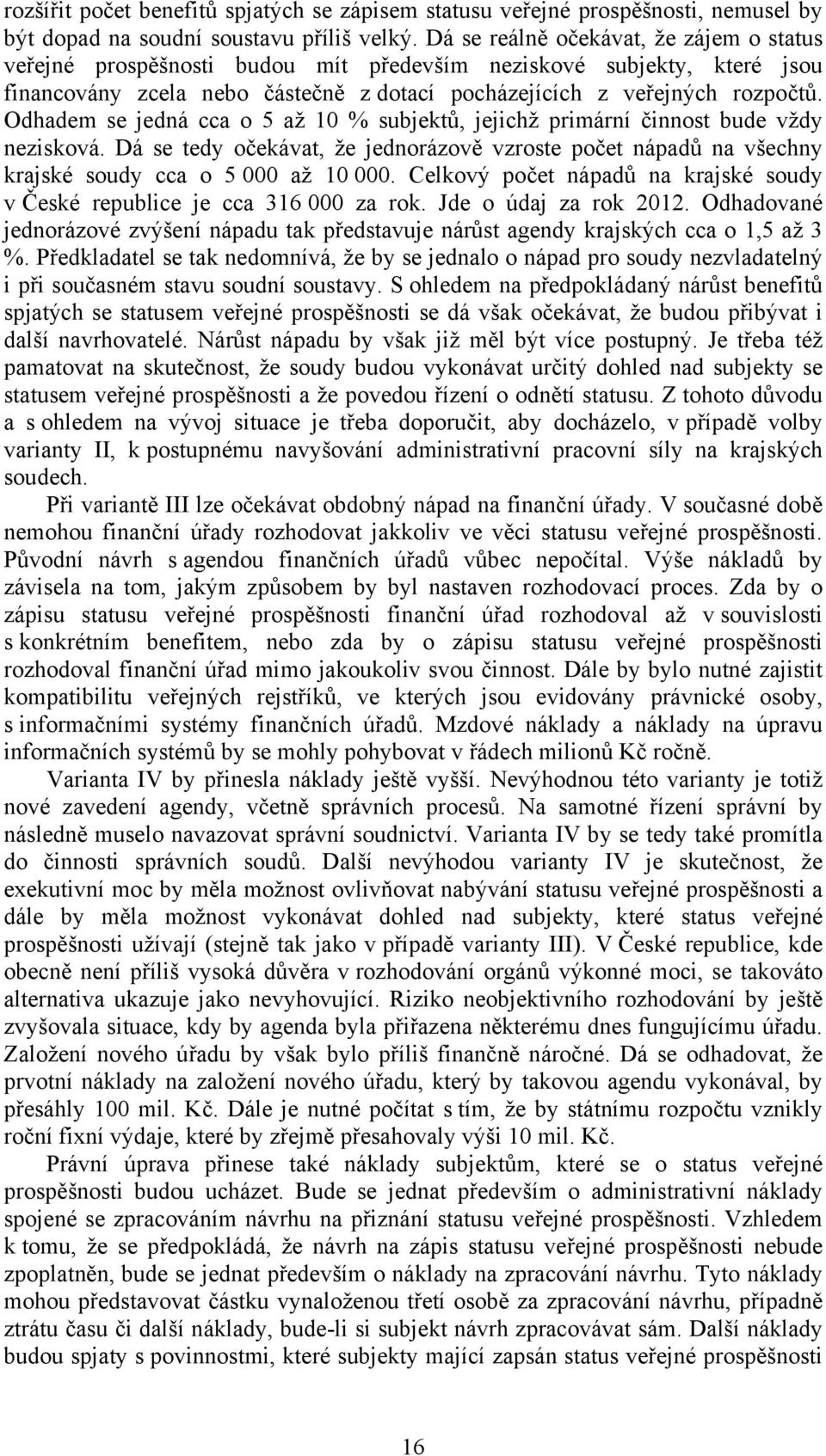 Odhadem se jedná cca o 5 až 10 % subjektů, jejichž primární činnost bude vždy nezisková. Dá se tedy očekávat, že jednorázově vzroste počet nápadů na všechny krajské soudy cca o 5 000 až 10 000.