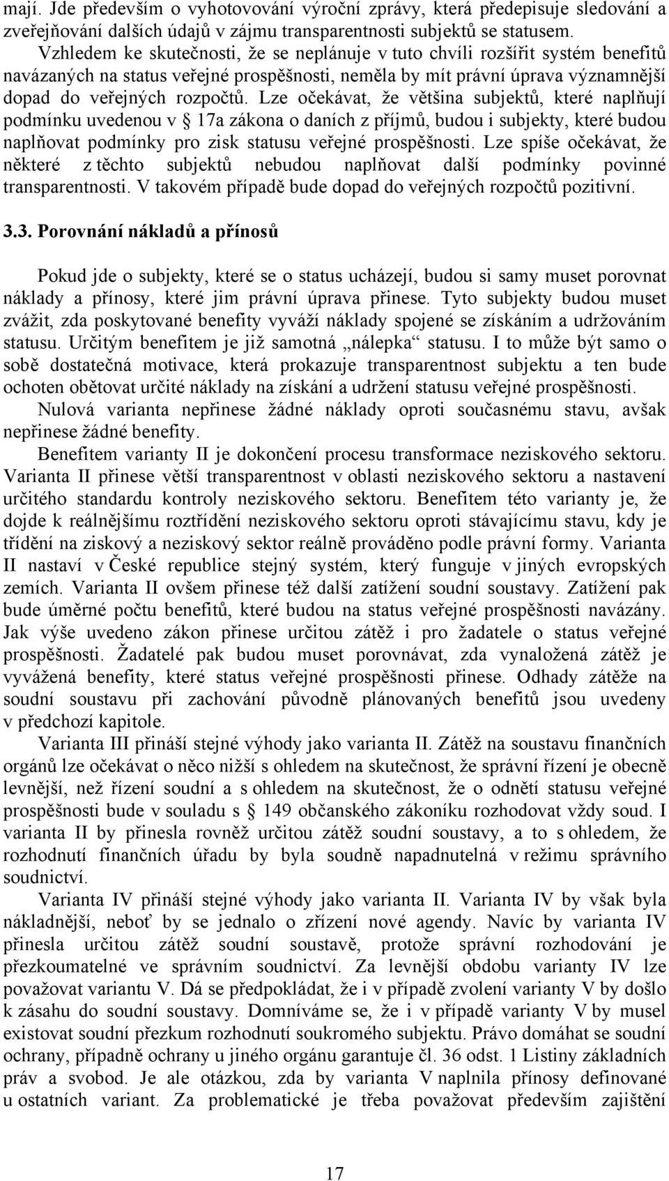 Lze očekávat, že většina subjektů, které naplňují podmínku uvedenou v 17a zákona o daních z příjmů, budou i subjekty, které budou naplňovat podmínky pro zisk statusu veřejné prospěšnosti.